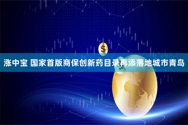 涨中宝 国家首版商保创新药目录再添落地城市青岛